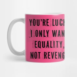 You're Lucky I Only Want Equality Mug